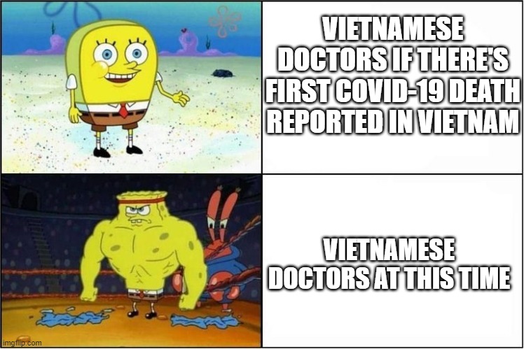 Weak vs Strong Spongebob | VIETNAMESE DOCTORS IF THERE'S FIRST COVID-19 DEATH REPORTED IN VIETNAM; VIETNAMESE DOCTORS AT THIS TIME | image tagged in weak vs strong spongebob | made w/ Imgflip meme maker