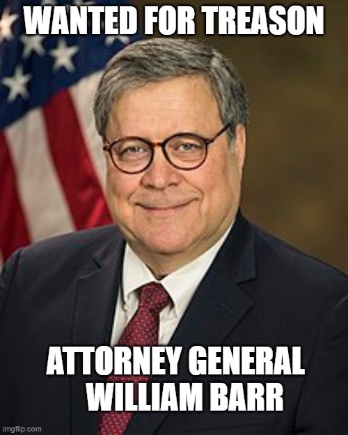 This LIAR is a Russian agent. | WANTED FOR TREASON; ATTORNEY GENERAL     WILLIAM BARR | image tagged in liar,corruption,government corruption,traitor,treason,william barr | made w/ Imgflip meme maker