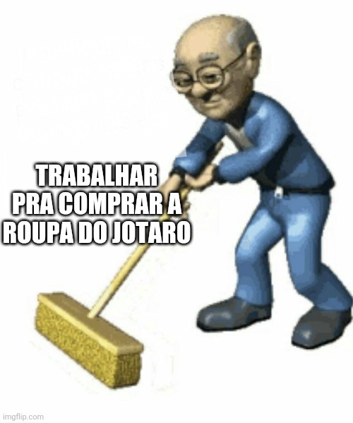 Trabalhar pra comprar | TRABALHAR PRA COMPRAR A ROUPA DO JOTARO | image tagged in trabalhar pra comprar | made w/ Imgflip meme maker