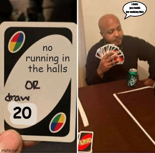 Baldi's Uno card | i hate you baldi for making this; no running in the halls; 20 | image tagged in memes,uno draw 25 cards | made w/ Imgflip meme maker