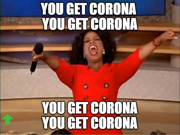 Oprah you get corona | YOU GET CORONA 
YOU GET CORONA; YOU GET CORONA
YOU GET CORONA | image tagged in memes,oprah you get a,corona | made w/ Imgflip meme maker