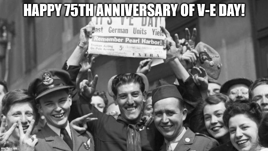 HAPPY 75TH ANNIVERSARY OF V-E DAY! | image tagged in wwii,history | made w/ Imgflip meme maker