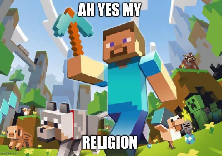 Minecraft  | AH YES MY; RELIGION | image tagged in minecraft | made w/ Imgflip meme maker