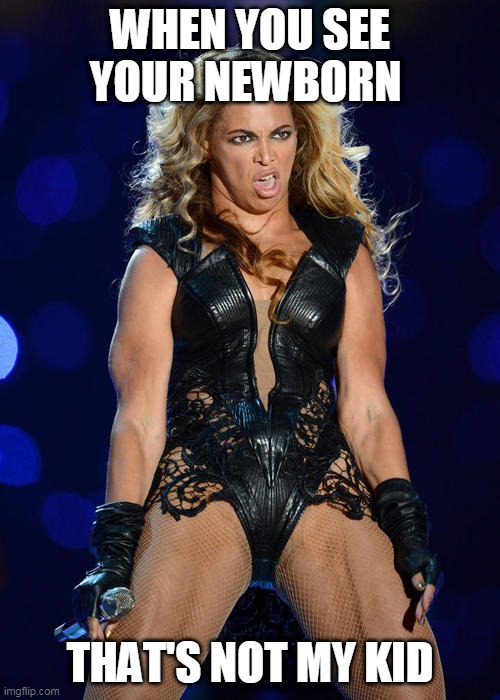 Ermahgerd Beyonce | WHEN YOU SEE YOUR NEWBORN; THAT'S NOT MY KID | image tagged in memes,ermahgerd beyonce | made w/ Imgflip meme maker