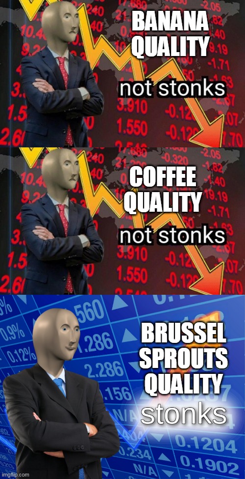 BANANA QUALITY; COFFEE QUALITY; BRUSSEL SPROUTS QUALITY | image tagged in stonks,not stonks | made w/ Imgflip meme maker