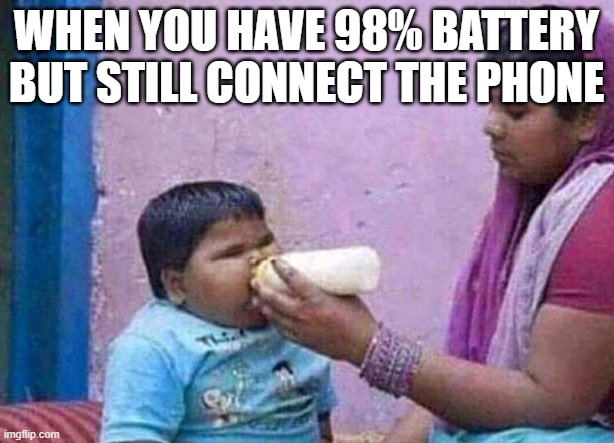 WHEN YOU HAVE 98% BATTERY BUT STILL CONNECT THE PHONE | made w/ Imgflip meme maker