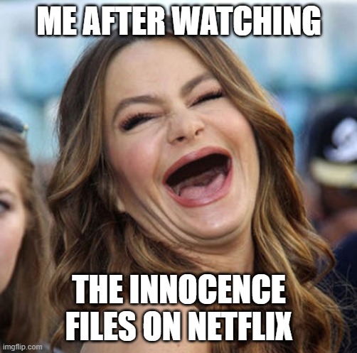 No mo teeth | ME AFTER WATCHING; THE INNOCENCE FILES ON NETFLIX | image tagged in netflix,no teeth | made w/ Imgflip meme maker