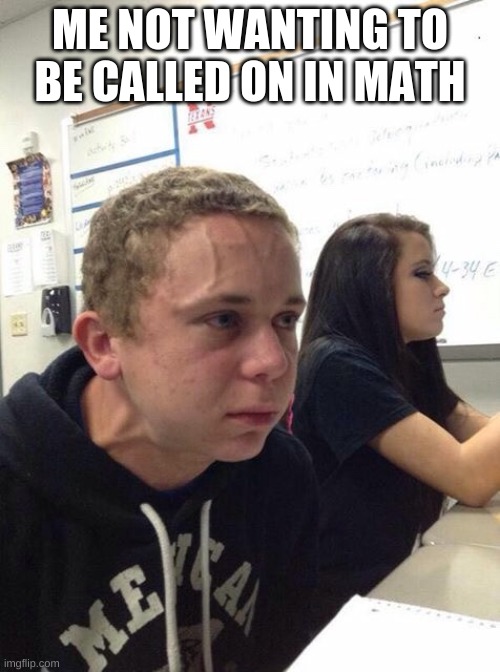 Straining kid | ME NOT WANTING TO BE CALLED ON IN MATH | image tagged in straining kid | made w/ Imgflip meme maker