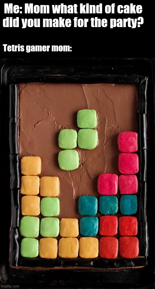 Tetris cake | Me: Mom what kind of cake did you make for the party? Tetris gamer mom: | image tagged in tetris,gaming,cake,dank memes,dank meme,meme | made w/ Imgflip meme maker