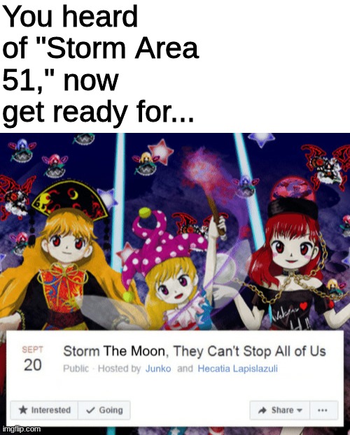 Stormin' the Moon | You heard of "Storm Area 51," now get ready for... | image tagged in touhou,storm area 51,meme parody,moon | made w/ Imgflip meme maker