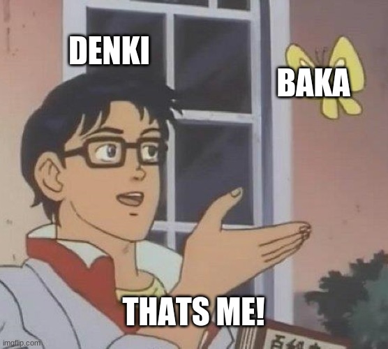 Is This A Pigeon | DENKI; BAKA; THATS ME! | image tagged in memes,is this a pigeon | made w/ Imgflip meme maker