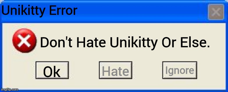 Bawal Hate-Mental! | Unikitty Error; Don't Hate Unikitty Or Else. Ignore; Ok; Hate | image tagged in windows xp error,unikitty | made w/ Imgflip meme maker