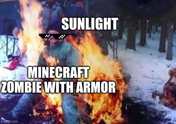 Minecraft  zombie | SUNLIGHT; MINECRAFT ZOMBIE WITH ARMOR | image tagged in memes,ligaf | made w/ Imgflip meme maker