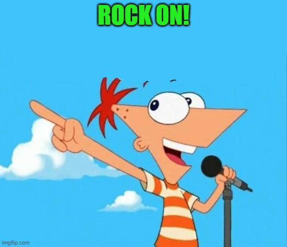 Phineas and ferb | ROCK ON! | image tagged in phineas and ferb | made w/ Imgflip meme maker