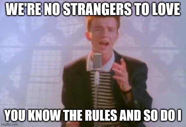 Imgflip Sings: Never Gonna Give You Up | WE'RE NO STRANGERS TO LOVE; YOU KNOW THE RULES AND SO DO I | image tagged in rick astley | made w/ Imgflip meme maker
