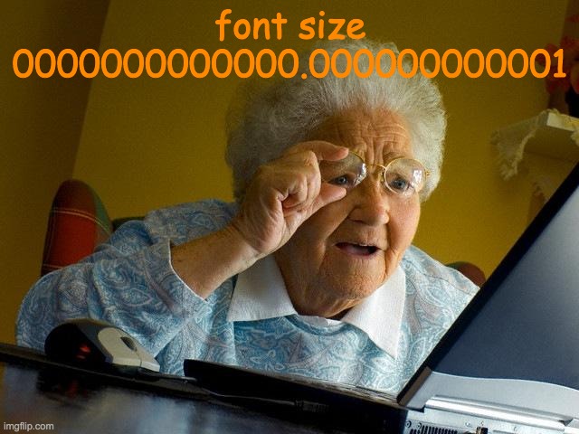 srry | font size 0000000000000.000000000001 | image tagged in memes,grandma finds the internet | made w/ Imgflip meme maker