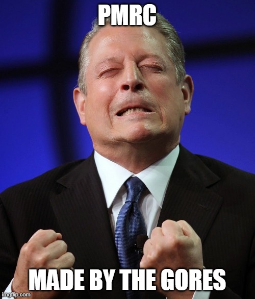 Al gore | PMRC MADE BY THE GORES | image tagged in al gore | made w/ Imgflip meme maker