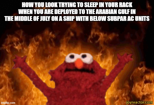 Is the AC on?? | HOW YOU LOOK TRYING TO SLEEP IN YOUR RACK WHEN YOU ARE DEPLOYED TO THE ARABIAN GULF IN THE MIDDLE OF JULY ON A SHIP WITH BELOW SUBPAR AC UNITS | image tagged in burning elmo,military humor,navy,ship,us navy,sweaty | made w/ Imgflip meme maker