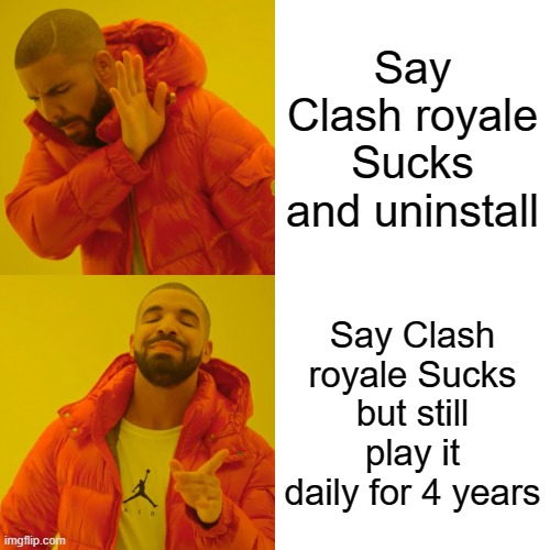 Every CR player who complain about the game be like | Say Clash royale Sucks and uninstall; Say Clash royale Sucks but still play it daily for 4 years | image tagged in memes,drake hotline bling,clash royale,rage | made w/ Imgflip meme maker