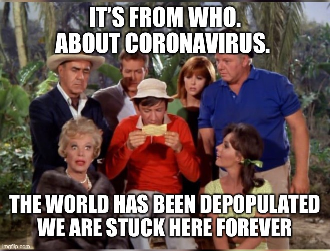 Cast Gilligans Island | IT’S FROM WHO. ABOUT CORONAVIRUS. THE WORLD HAS BEEN DEPOPULATED WE ARE STUCK HERE FOREVER | image tagged in gilligans island week | made w/ Imgflip meme maker