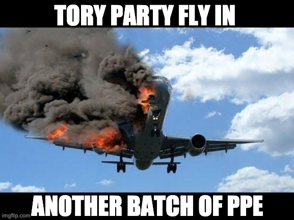 NEW PPE | TORY PARTY FLY IN; ANOTHER BATCH OF PPE | image tagged in plane crash,ppe,covid-19,tory party,boris johnson | made w/ Imgflip meme maker