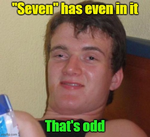 Things that make you go, "Hmmm..." |  "Seven" has even in it; That's odd | image tagged in 10 guy,word play,puns,deep thoughts,math,funny | made w/ Imgflip meme maker
