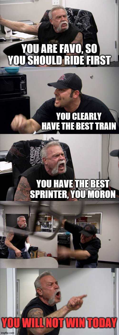 American Chopper Argument Meme | YOU ARE FAVO, SO YOU SHOULD RIDE FIRST; YOU CLEARLY HAVE THE BEST TRAIN; YOU HAVE THE BEST SPRINTER, YOU MORON; YOU WILL NOT WIN TODAY | image tagged in memes,american chopper argument | made w/ Imgflip meme maker