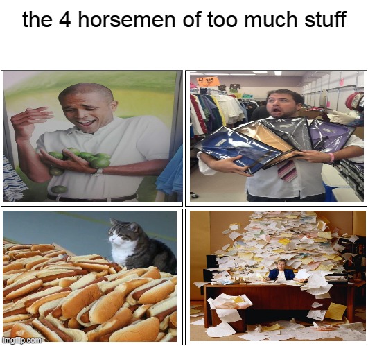 too much stuff | the 4 horsemen of too much stuff | image tagged in memes,blank comic panel 2x2 | made w/ Imgflip meme maker