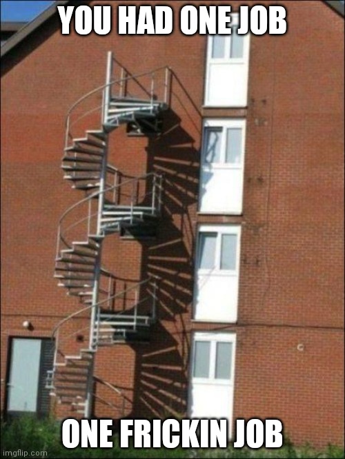 Architecture Epic Fail | YOU HAD ONE JOB; ONE FRICKIN JOB | image tagged in architecture epic fail | made w/ Imgflip meme maker