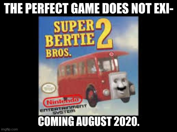 2020 just got better (sort of) | THE PERFECT GAME DOES NOT EXI-; COMING AUGUST 2020. | image tagged in video games,2020 | made w/ Imgflip meme maker