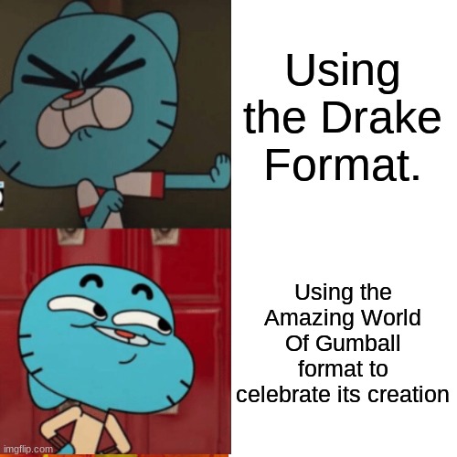 Happy Birthday Amazing World Of Gumball! | Using the Drake Format. Using the Amazing World Of Gumball format to celebrate its creation | image tagged in the amazing world of gumball,stop reading the tags | made w/ Imgflip meme maker