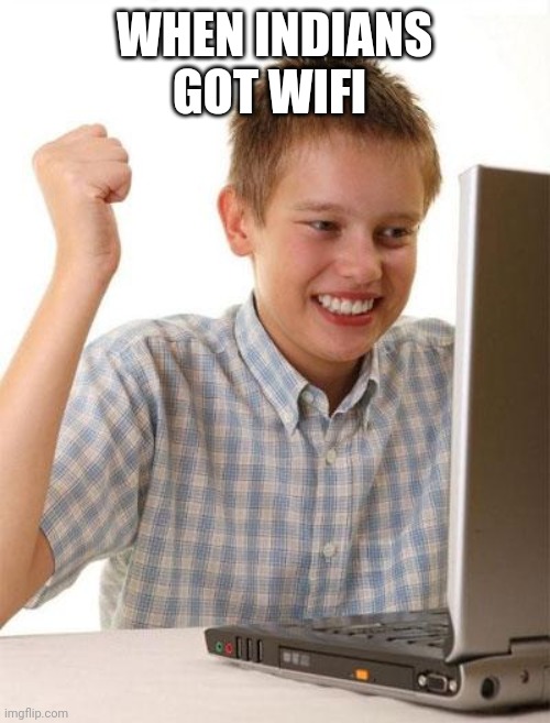 First Day On The Internet Kid | WHEN INDIANS GOT WIFI | image tagged in memes,first day on the internet kid | made w/ Imgflip meme maker