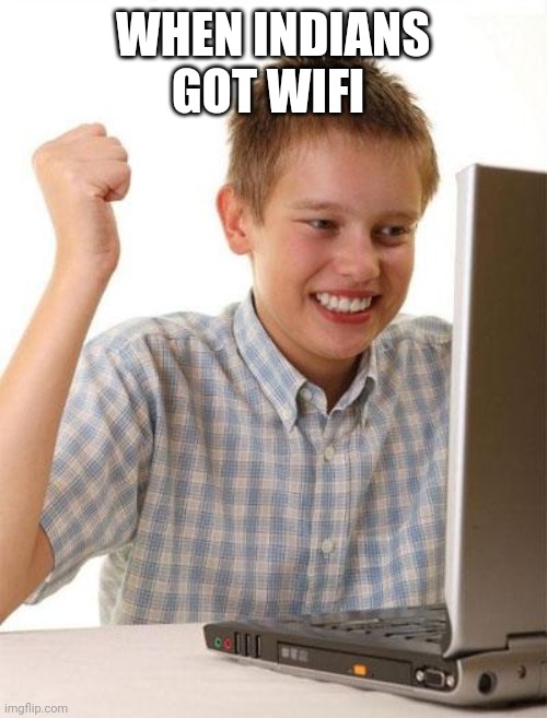 First Day On The Internet Kid Meme | WHEN INDIANS GOT WIFI | image tagged in memes,first day on the internet kid | made w/ Imgflip meme maker