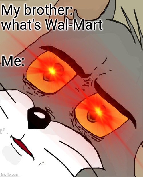 Walmart | My brother: what's Wal-Mart; Me: | image tagged in so true memes | made w/ Imgflip meme maker