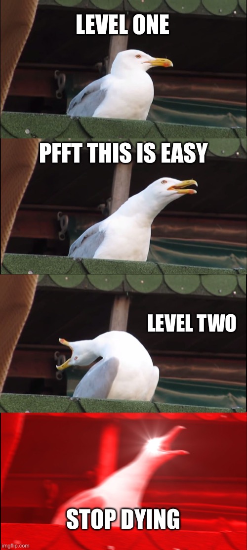Inhaling Seagull | LEVEL ONE; PFFT THIS IS EASY; LEVEL TWO; STOP DYING | image tagged in memes,inhaling seagull | made w/ Imgflip meme maker