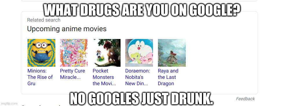 Minions is an anime | WHAT DRUGS ARE YOU ON GOOGLE? NO GOOGLES JUST DRUNK. | image tagged in despicable me,google search | made w/ Imgflip meme maker