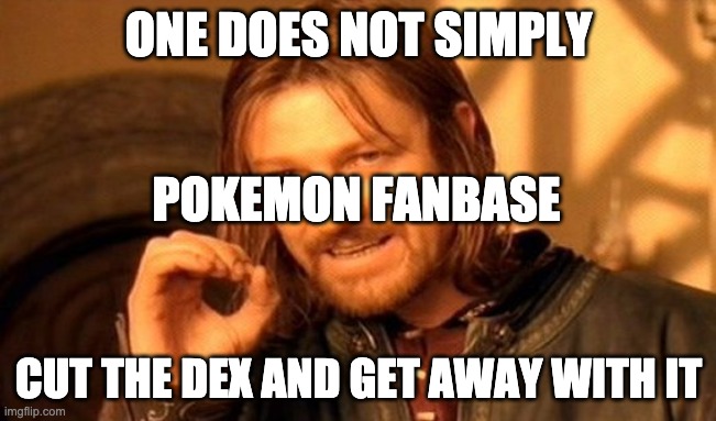 DEX | ONE DOES NOT SIMPLY; POKEMON FANBASE; CUT THE DEX AND GET AWAY WITH IT | image tagged in memes,one does not simply | made w/ Imgflip meme maker