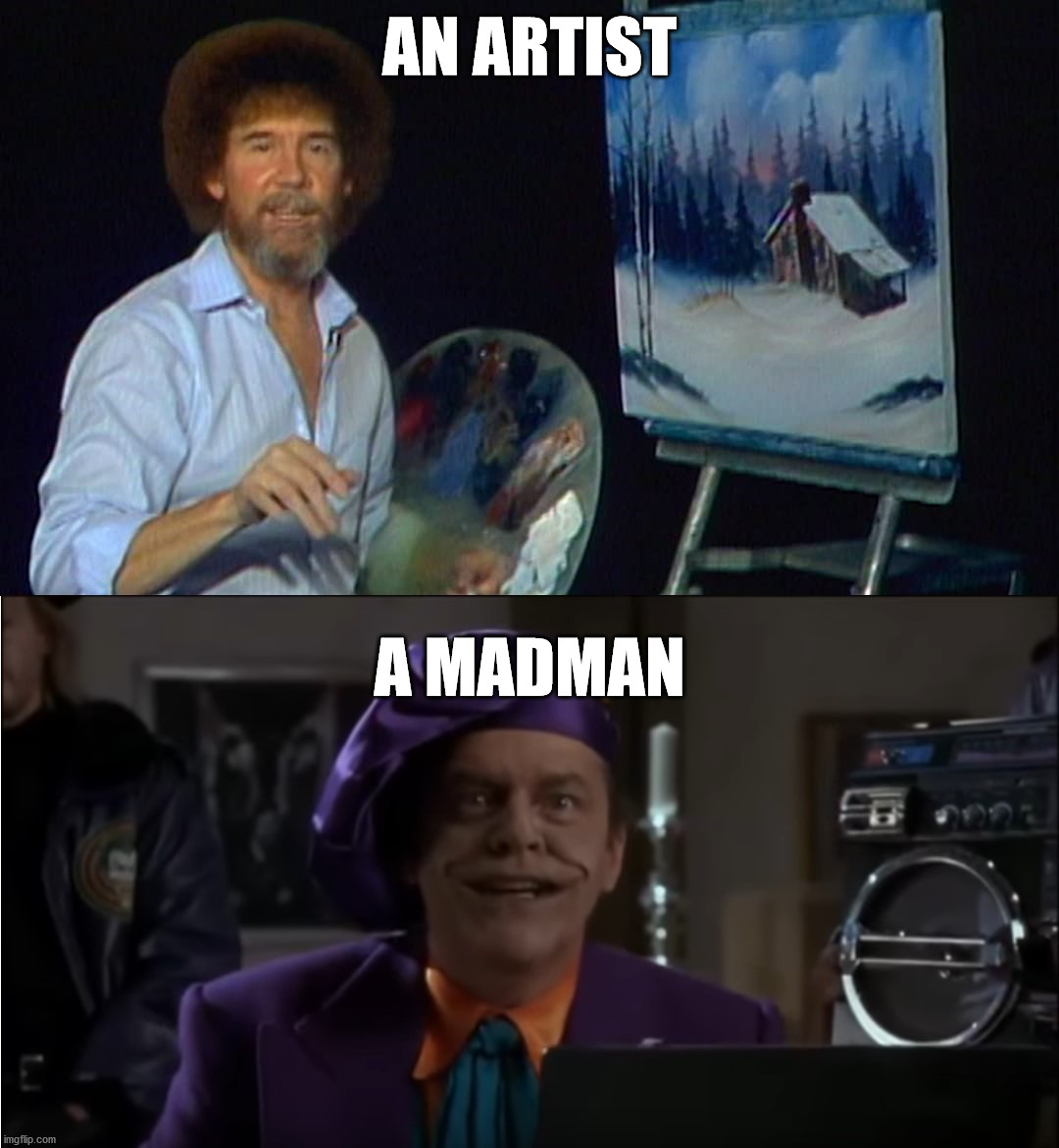 Really sad this has to be pointed out! | AN ARTIST; A MADMAN | image tagged in bob ross,artist,animism,the joker,madman,nihilism | made w/ Imgflip meme maker