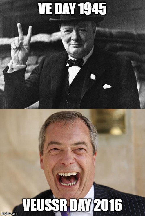 VE DAY 1945; VEUSSR DAY 2016 | image tagged in nigel farage,winston churchill | made w/ Imgflip meme maker