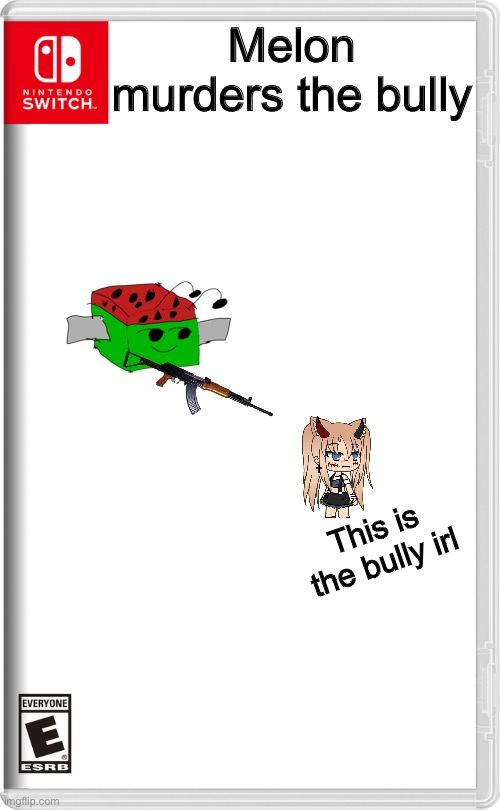 Nintendo Switch | Melon murders the bully; This is the bully irl | image tagged in nintendo switch | made w/ Imgflip meme maker