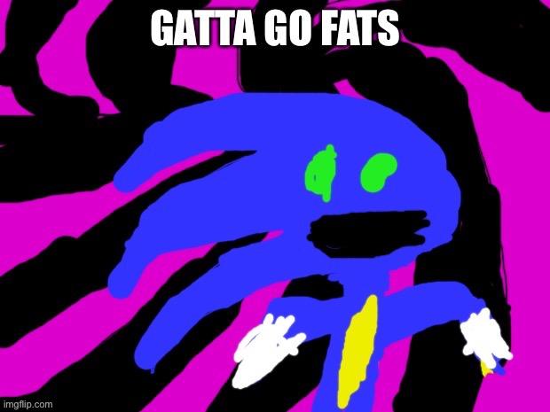 Sonic says GATTA GO FATS! | image tagged in sonic the hedgehog | made w/ Imgflip meme maker