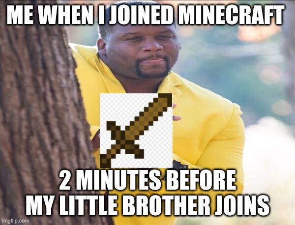 Yellow jacket |  ME WHEN I JOINED MINECRAFT; 2 MINUTES BEFORE MY LITTLE BROTHER JOINS | image tagged in yellow jacket | made w/ Imgflip meme maker