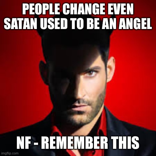 PEOPLE CHANGE EVEN SATAN USED TO BE AN ANGEL; NF - REMEMBER THIS | image tagged in lucifer | made w/ Imgflip meme maker