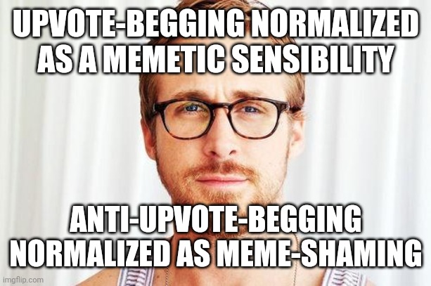 Red Pill or Blue Pill. You See the Problem? | UPVOTE-BEGGING NORMALIZED AS A MEMETIC SENSIBILITY; ANTI-UPVOTE-BEGGING NORMALIZED AS MEME-SHAMING | image tagged in intellectual ryan gosling | made w/ Imgflip meme maker