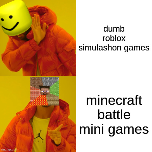 Drake Hotline Bling | dumb roblox simulashon games; minecraft battle mini games | image tagged in memes,drake hotline bling | made w/ Imgflip meme maker