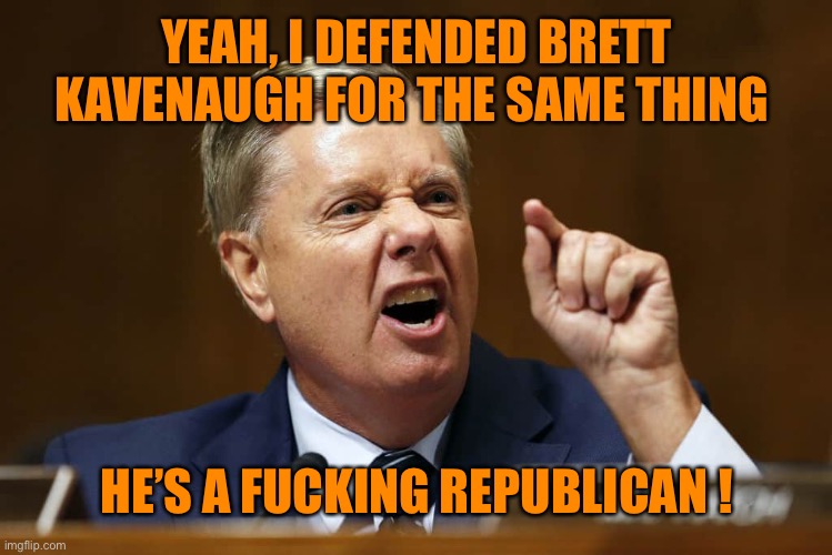 YEAH, I DEFENDED BRETT KAVENAUGH FOR THE SAME THING HE’S A FUCKING REPUBLICAN ! | made w/ Imgflip meme maker