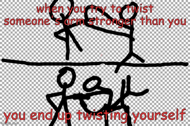 oof | when you try to twist someone's arm stronger than you; you end up twisting yourself | image tagged in free | made w/ Imgflip meme maker