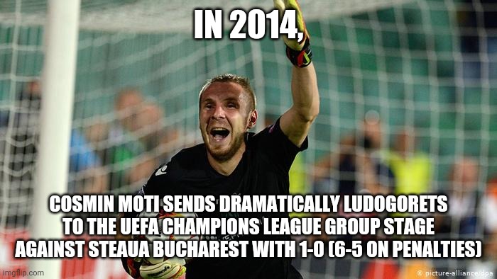 Remember? | IN 2014, COSMIN MOTI SENDS DRAMATICALLY LUDOGORETS TO THE UEFA CHAMPIONS LEAGUE GROUP STAGE AGAINST STEAUA BUCHAREST WITH 1-0 (6-5 ON PENALTIES) | image tagged in memes,football,soccer | made w/ Imgflip meme maker