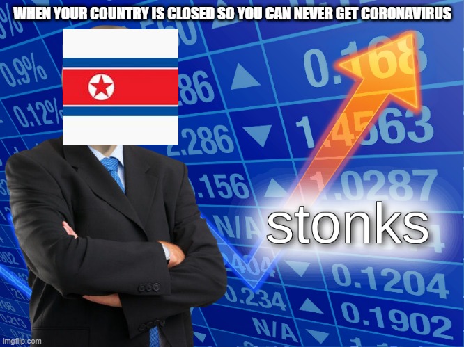 stonks | WHEN YOUR COUNTRY IS CLOSED SO YOU CAN NEVER GET CORONAVIRUS | image tagged in stonks,coronavirus | made w/ Imgflip meme maker