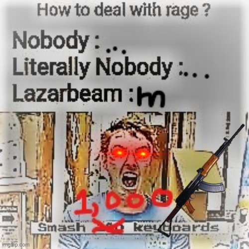 image tagged in lazarbeam,rage,how to deal with rage,m,smash a 1000 keyboards | made w/ Imgflip meme maker